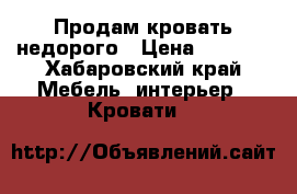 Продам кровать недорого › Цена ­ 7 000 - Хабаровский край Мебель, интерьер » Кровати   